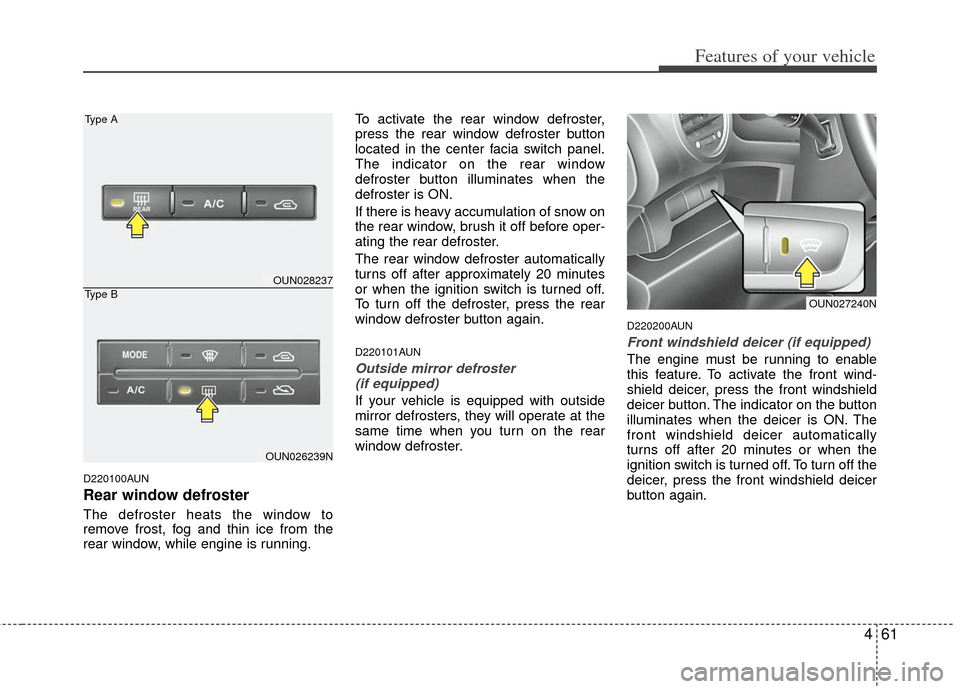 KIA Carens 2012 2.G Service Manual 461
Features of your vehicle
D220100AUN
Rear window defroster
The defroster heats the window to
remove frost, fog and thin ice from the
rear window, while engine is running.To activate the rear window