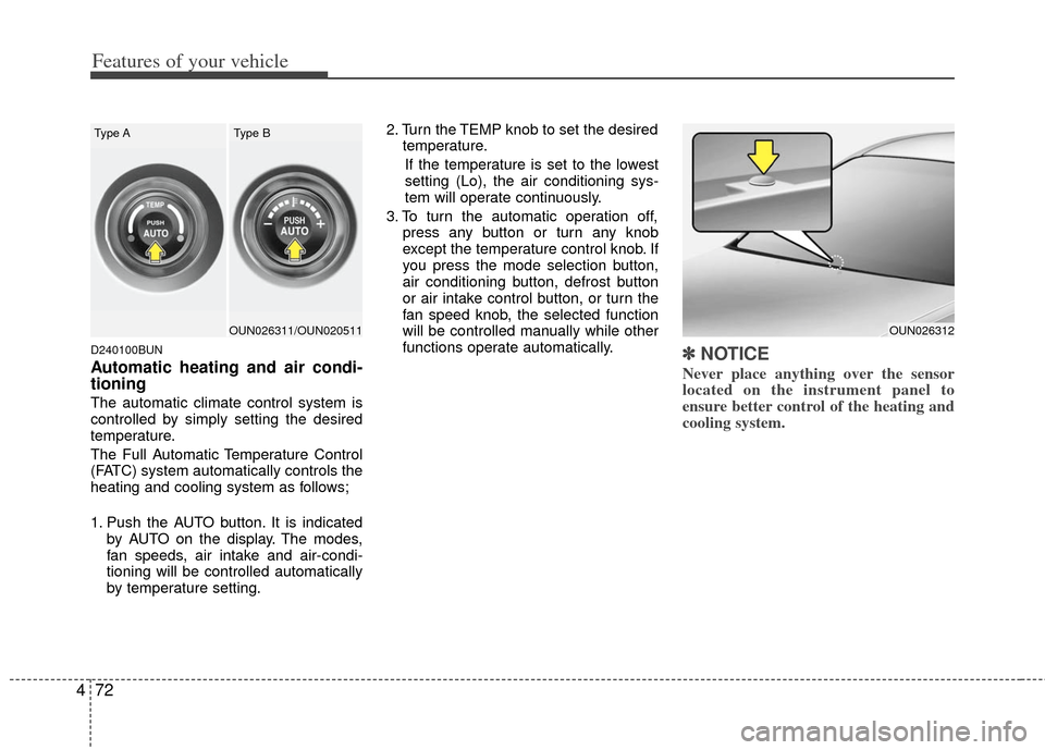KIA Rondo 2012 2.G Owners Manual Features of your vehicle
72
4
D240100BUN
Automatic heating and air condi-
tioning
The automatic climate control system is
controlled by simply setting the desired
temperature.
The Full Automatic Tempe