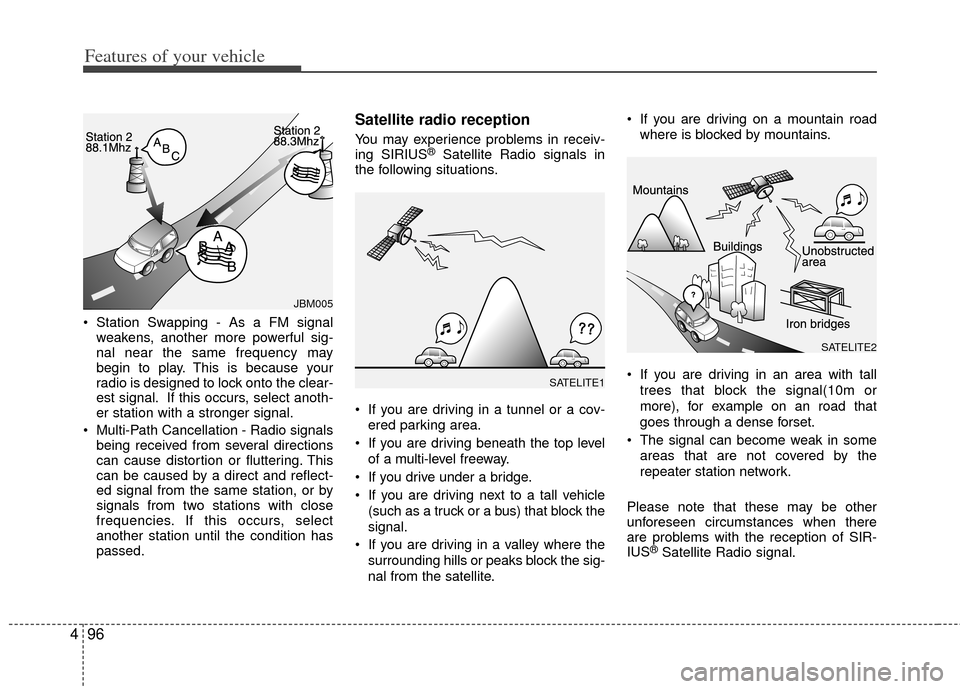 KIA Carens 2012 2.G Owners Manual Features of your vehicle
96
4
 Station Swapping - As a FM signal
weakens, another more powerful sig-
nal near the same frequency may
begin to play. This is because your
radio is designed to lock onto 