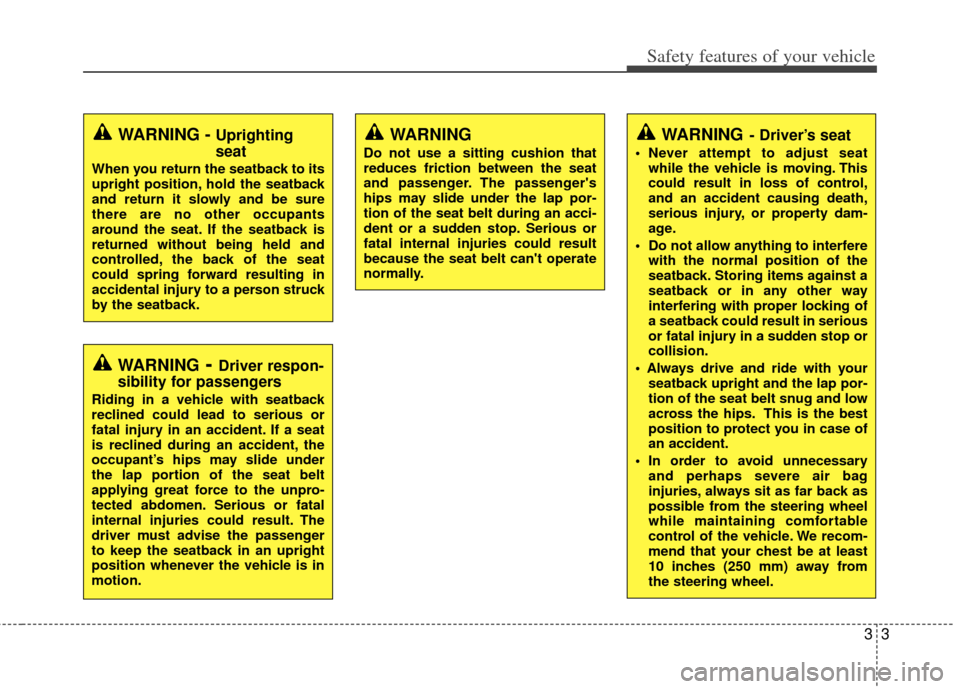 KIA Rondo 2012 2.G User Guide 33
Safety features of your vehicle
WARNING - Uprighting
seat
When you return the seatback to its
upright position, hold the seatback
and return it slowly and be sure
there are no other occupants
aroun