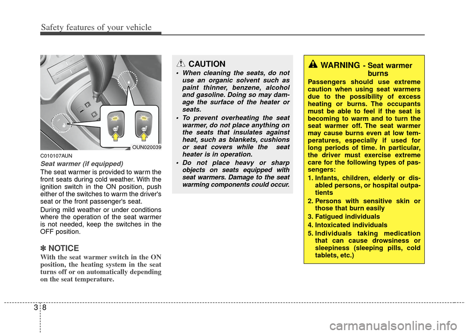 KIA Rondo 2012 2.G Owners Manual Safety features of your vehicle
83
C010107AUN
Seat warmer (if equipped)
The seat warmer is provided to warm the
front seats during cold weather. With the
ignition switch in the ON position, push
eithe