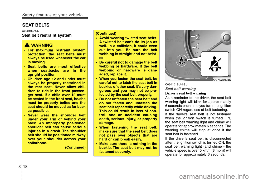 KIA Rondo 2012 2.G Owners Manual Safety features of your vehicle
18
3
C020100AUN
Seat belt restraint system
C020101BUN-EU
Seat belt warning
Drivers seat belt warning
As a reminder to the driver, the seat belt
warning light will blin