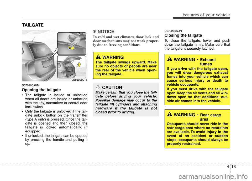 KIA Carens 2012 2.G Owners Manual 413
Features of your vehicle
D070100AUN
Opening the tailgate
 The tailgate is locked or unlockedwhen all doors are locked or unlocked
with the key, transmitter or central door
lock switch.
 Only the t