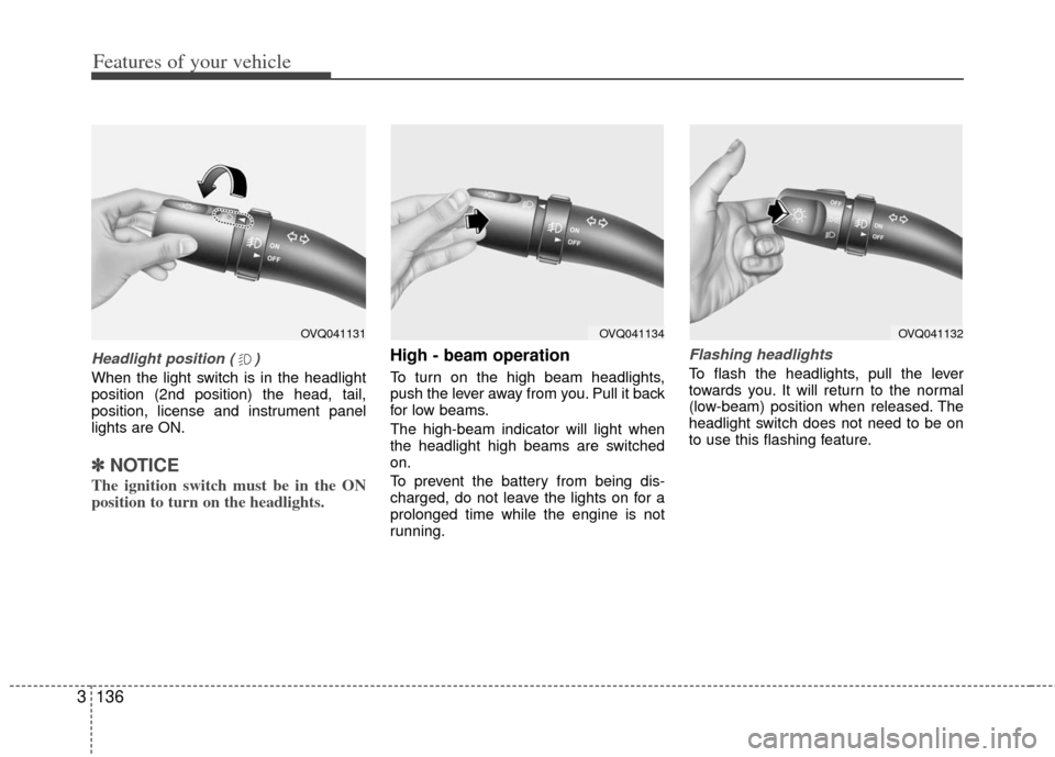 KIA Sedona 2012 2.G Owners Manual Features of your vehicle
136
3
Headlight position ( )
When the light switch is in the headlight
position (2nd position) the head, tail,
position, license and instrument panel
lights are ON.
✽ ✽
NO