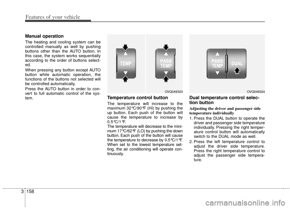 KIA Sedona 2012 2.G Owners Manual Features of your vehicle
158
3
Manual operation  
The heating and cooling system can be
controlled manually as well by pushing
buttons other than the AUTO button. In
this case, the system works sequen