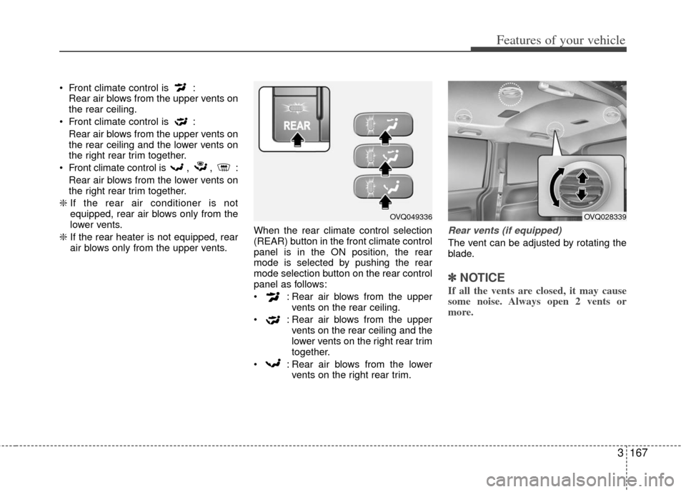 KIA Sedona 2012 2.G Owners Manual 3167
Features of your vehicle
 Front climate control is  :Rear air blows from the upper vents on
the rear ceiling.
 Front climate control is  : Rear air blows from the upper vents on
the rear ceiling 