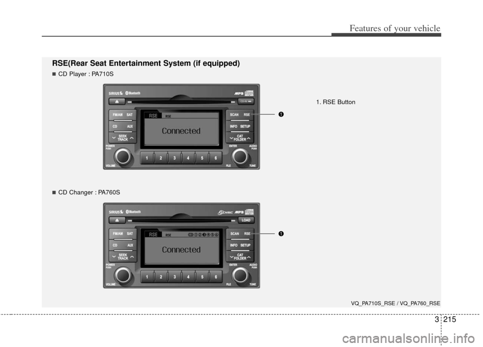 KIA Sedona 2012 2.G Owners Manual 3215
Features of your vehicle
RSE(Rear Seat Entertainment System (if equipped)
1. RSE Button
VQ_PA710S_RSE / VQ_PA760_RSE
CD Player : PA710S
CD Changer : PA760S 