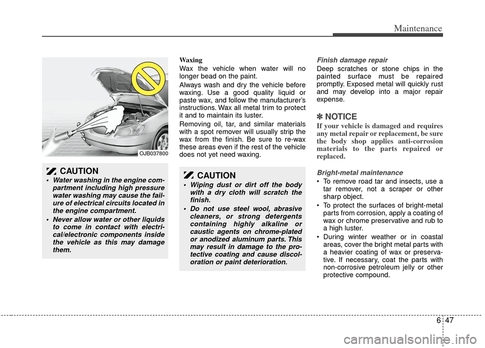 KIA Sedona 2012 2.G Owners Manual 647
Maintenance
Waxing
Wax the vehicle when water will no
longer bead on the paint.
Always wash and dry the vehicle before
waxing. Use a good quality liquid or
paste wax, and follow the manufacturer†KIA Sedona 2012 2.G Owners Manual 647
Maintenance
Waxing
Wax the vehicle when water will no
longer bead on the paint.
Always wash and dry the vehicle before
waxing. Use a good quality liquid or
paste wax, and follow the manufacturerâ€