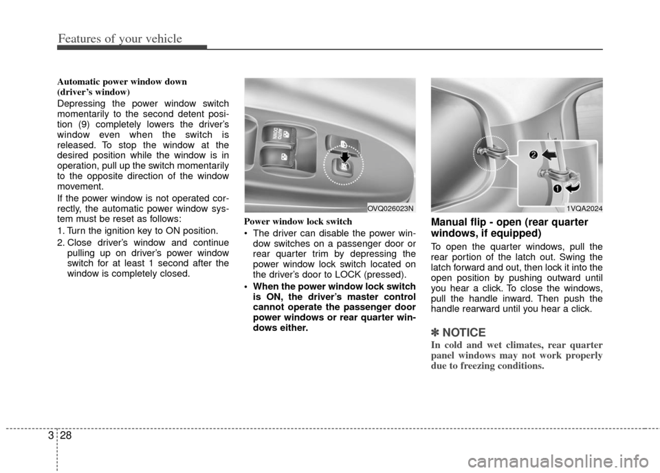 KIA Sedona 2012 2.G Service Manual Features of your vehicle
28
3
Automatic power window down
(driver’s window)
Depressing the power window switch
momentarily to the second detent posi-
tion (9) completely lowers the driver’s
windo KIA Sedona 2012 2.G Service Manual Features of your vehicle
28
3
Automatic power window down
(driver’s window)
Depressing the power window switch
momentarily to the second detent posi-
tion (9) completely lowers the driver’s
windo