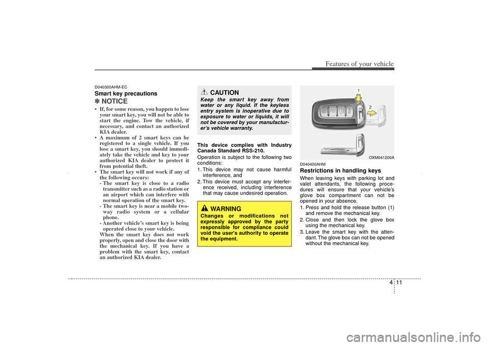 KIA Sorento 2012 2.G Owners Manual 411
Features of your vehicle
D040300AHM-ECSmart key precautions✽
✽NOTICE• If, for some reason, you happen to lose
your smart key, you will not be able to
start the engine. Tow the vehicle, if
ne KIA Sorento 2012 2.G Owners Manual 411
Features of your vehicle
D040300AHM-ECSmart key precautions✽
✽NOTICE• If, for some reason, you happen to lose
your smart key, you will not be able to
start the engine. Tow the vehicle, if
ne
