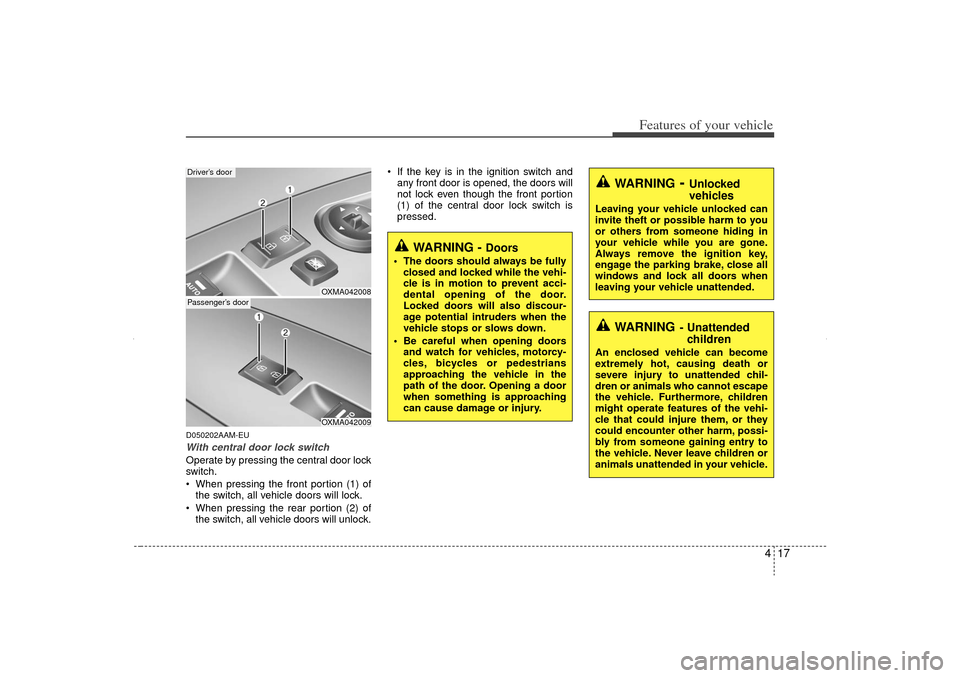 KIA Sorento 2012 2.G Owners Manual 417
Features of your vehicle
D050202AAM-EUWith central door lock switchOperate by pressing the central door lock
switch.
When pressing the front portion (1) ofthe switch, all vehicle doors will lock KIA Sorento 2012 2.G Owners Manual 417
Features of your vehicle
D050202AAM-EUWith central door lock switchOperate by pressing the central door lock
switch.
When pressing the front portion (1) ofthe switch, all vehicle doors will lock