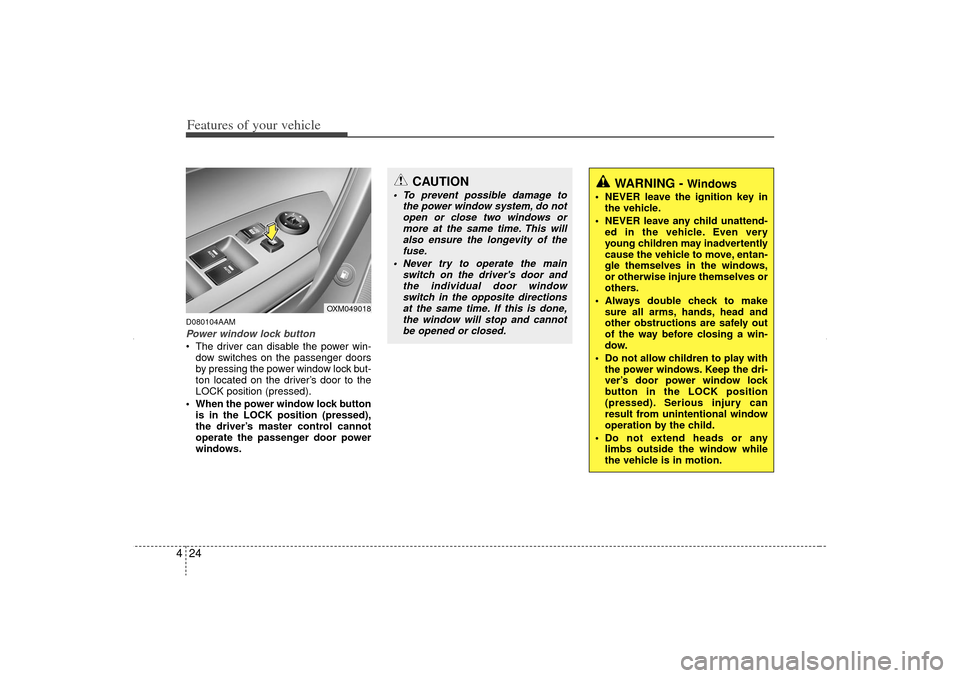 KIA Sorento 2012 2.G Owners Manual Features of your vehicle24
4D080104AAMPower window lock button The driver can disable the power win-
dow switches on the passenger doors
by pressing the power window lock but-
ton located on the driv KIA Sorento 2012 2.G Owners Manual Features of your vehicle24
4D080104AAMPower window lock button The driver can disable the power win-
dow switches on the passenger doors
by pressing the power window lock but-
ton located on the driv