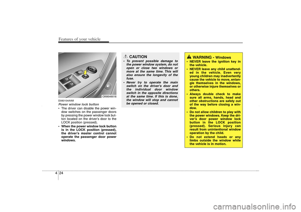 KIA Sorento 2012 2.G Owners Manual Features of your vehicle24
4D080104AAMPower window lock button The driver can disable the power win-
dow switches on the passenger doors
by pressing the power window lock but-
ton located on the driv