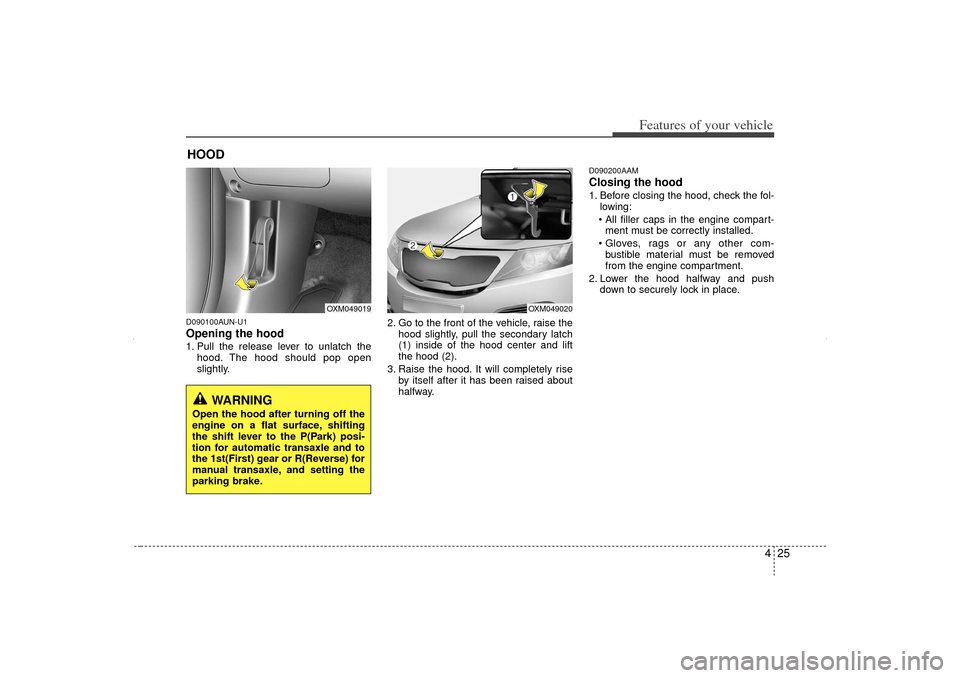 KIA Sorento 2012 2.G Owners Manual 425
Features of your vehicle
D090100AUN-U1Opening the hood 1. Pull the release lever to unlatch thehood. The hood should pop open
slightly. 2. Go to the front of the vehicle, raise the
hood slightly, KIA Sorento 2012 2.G Owners Manual 425
Features of your vehicle
D090100AUN-U1Opening the hood 1. Pull the release lever to unlatch thehood. The hood should pop open
slightly. 2. Go to the front of the vehicle, raise the
hood slightly,