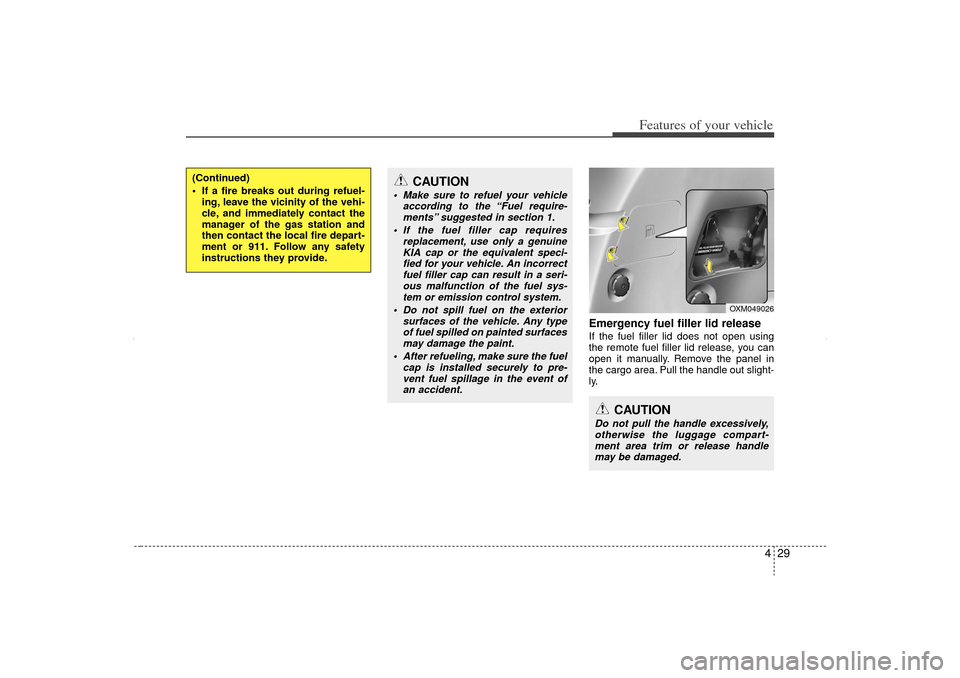 KIA Sorento 2012 2.G Owners Manual 429
Features of your vehicle
Emergency fuel filler lid releaseIf the fuel filler lid does not open using
the remote fuel filler lid release, you can
open it manually. Remove the panel in
the cargo are