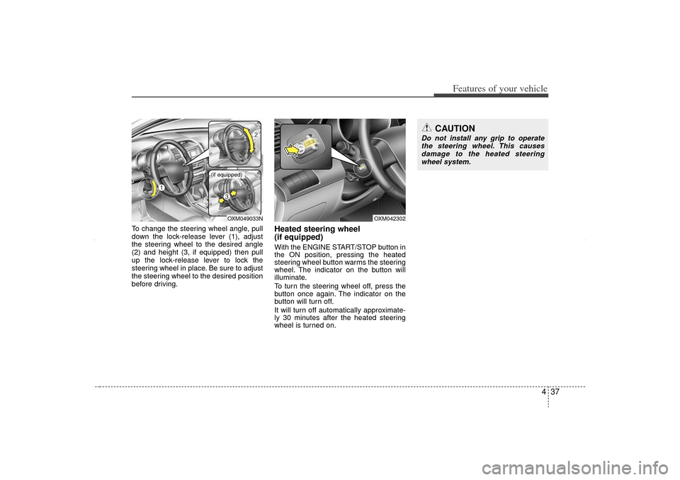 KIA Sorento 2012 2.G Owners Manual 437
Features of your vehicle
To change the steering wheel angle, pull
down the lock-release lever (1), adjust
the steering wheel to the desired angle
(2) and height (3, if equipped) then pull
up the l KIA Sorento 2012 2.G Owners Manual 437
Features of your vehicle
To change the steering wheel angle, pull
down the lock-release lever (1), adjust
the steering wheel to the desired angle
(2) and height (3, if equipped) then pull
up the l