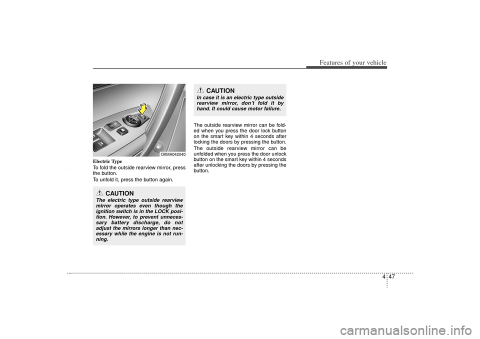 KIA Sorento 2012 2.G User Guide 447
Features of your vehicle
Electric Type 
To fold the outside rearview mirror, press
the button.
To unfold it, press the button again.The outside rearview mirror can be fold-
ed when you press the d