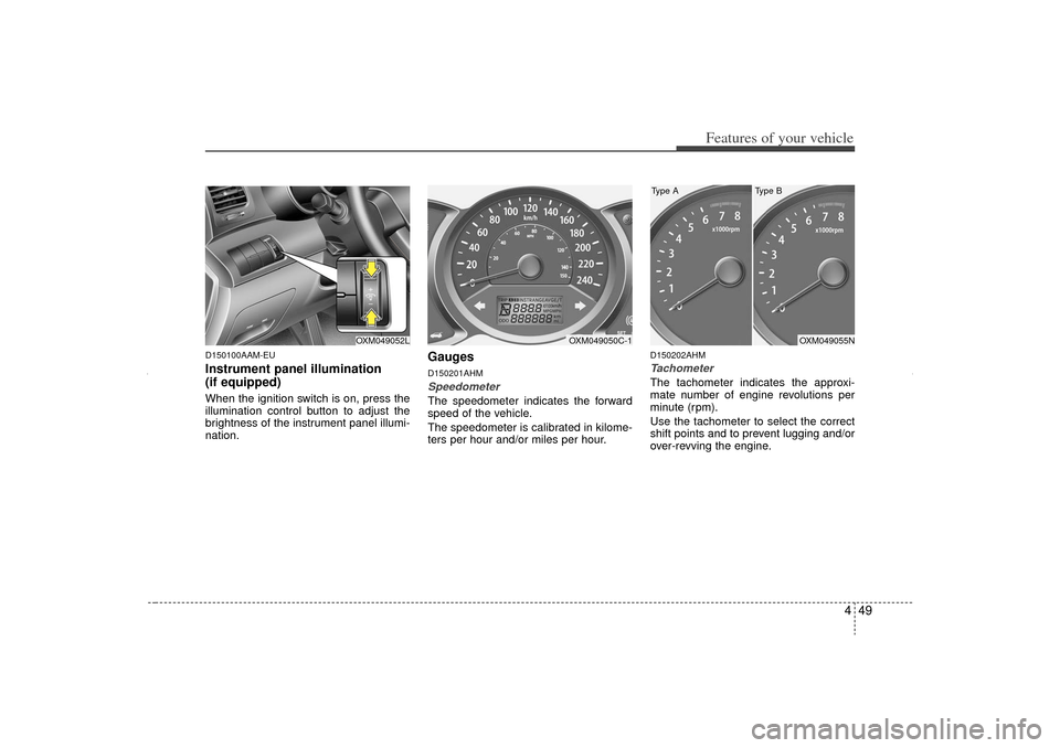 KIA Sorento 2012 2.G Owners Manual 449
Features of your vehicle
D150100AAM-EUInstrument panel illumination
(if equipped)When the ignition switch is on, press the
illumination control button to adjust the
brightness of the instrument p KIA Sorento 2012 2.G Owners Manual 449
Features of your vehicle
D150100AAM-EUInstrument panel illumination
(if equipped)When the ignition switch is on, press the
illumination control button to adjust the
brightness of the instrument p