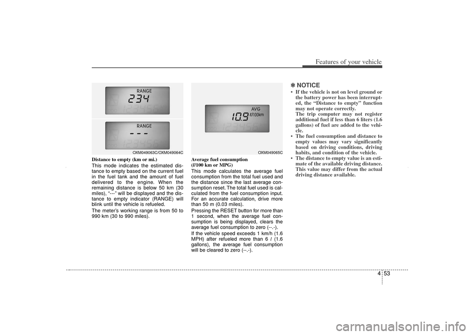 KIA Sorento 2012 2.G Owners Manual 453
Features of your vehicle
Distance to empty (km or mi.)
This mode indicates the estimated dis-
tance to empty based on the current fuel
in the fuel tank and the amount of fuel
delivered to the engi KIA Sorento 2012 2.G Owners Manual 453
Features of your vehicle
Distance to empty (km or mi.)
This mode indicates the estimated dis-
tance to empty based on the current fuel
in the fuel tank and the amount of fuel
delivered to the engi