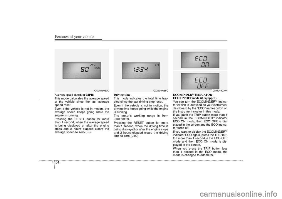 KIA Sorento 2012 2.G Owners Manual Features of your vehicle54
4Average speed (km/h or MPH)
This mode calculates the average speed
of the vehicle since the last average
speed reset.
Even if the vehicle is not in motion, the
average spee KIA Sorento 2012 2.G Owners Manual Features of your vehicle54
4Average speed (km/h or MPH)
This mode calculates the average speed
of the vehicle since the last average
speed reset.
Even if the vehicle is not in motion, the
average spee