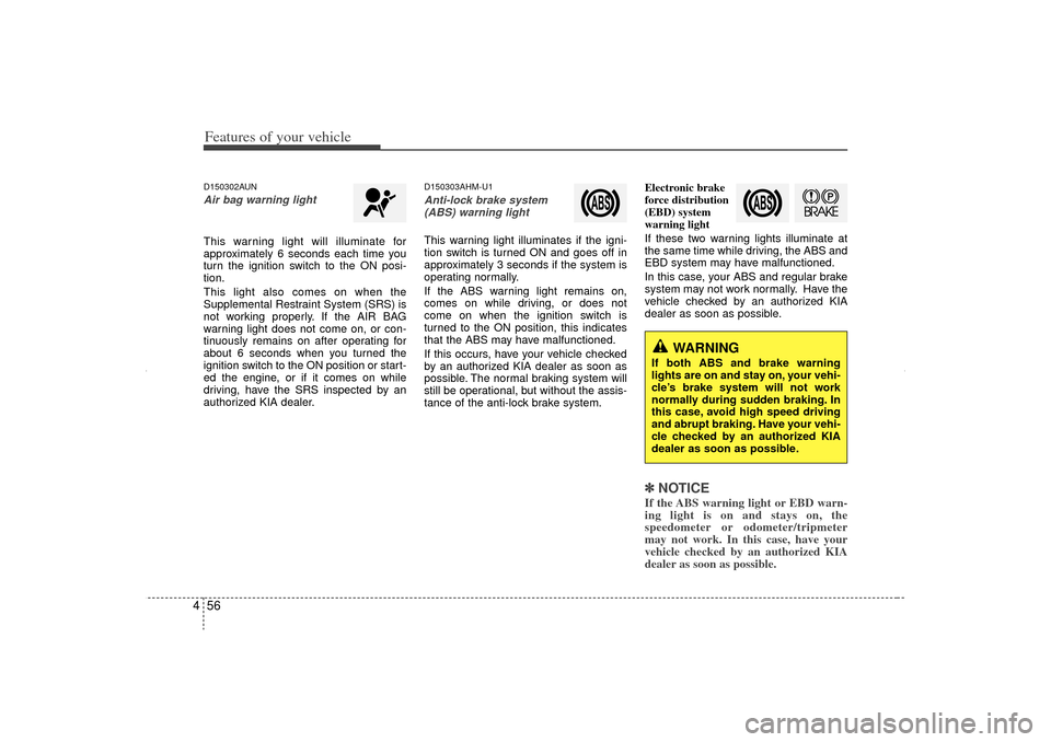 KIA Sorento 2012 2.G Owners Manual Features of your vehicle56
4D150302AUNAir bag warning lightThis warning light will illuminate for
approximately 6 seconds each time you
turn the ignition switch to the ON posi-
tion.
This light also c KIA Sorento 2012 2.G Owners Manual Features of your vehicle56
4D150302AUNAir bag warning lightThis warning light will illuminate for
approximately 6 seconds each time you
turn the ignition switch to the ON posi-
tion.
This light also c