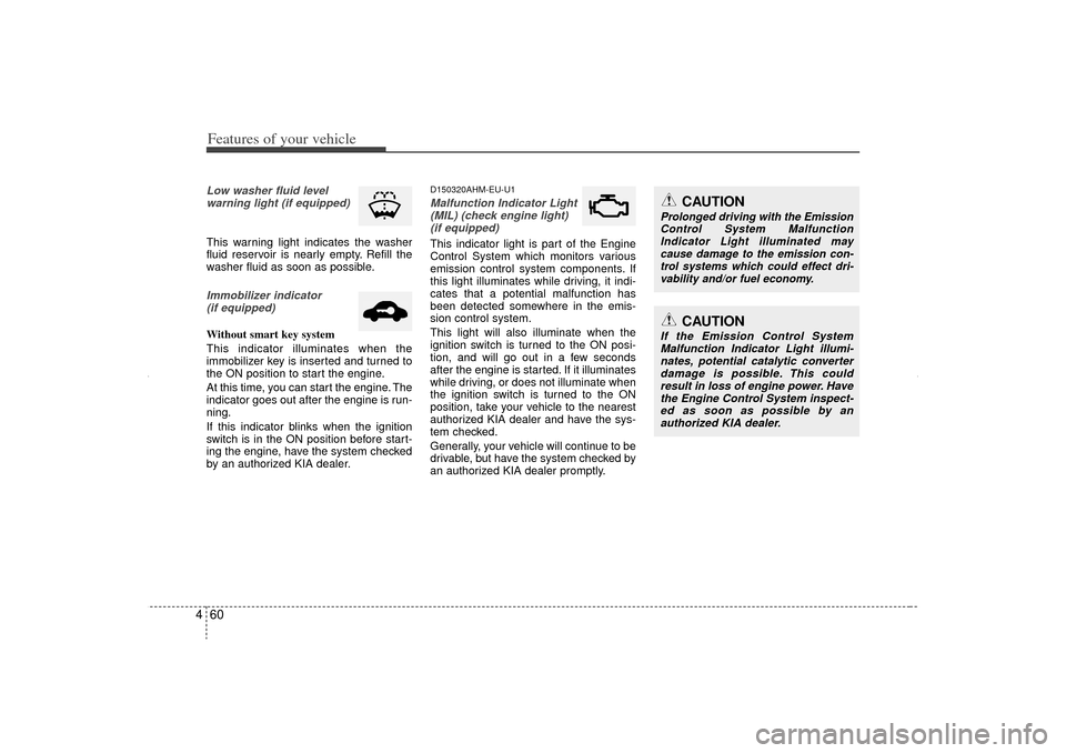 KIA Sorento 2012 2.G Owners Manual Features of your vehicle60
4Low washer fluid level
warning light (if equipped)This warning light indicates the washer
fluid reservoir is nearly empty. Refill the
washer fluid as soon as possible.Immob KIA Sorento 2012 2.G Owners Manual Features of your vehicle60
4Low washer fluid level
warning light (if equipped)This warning light indicates the washer
fluid reservoir is nearly empty. Refill the
washer fluid as soon as possible.Immob