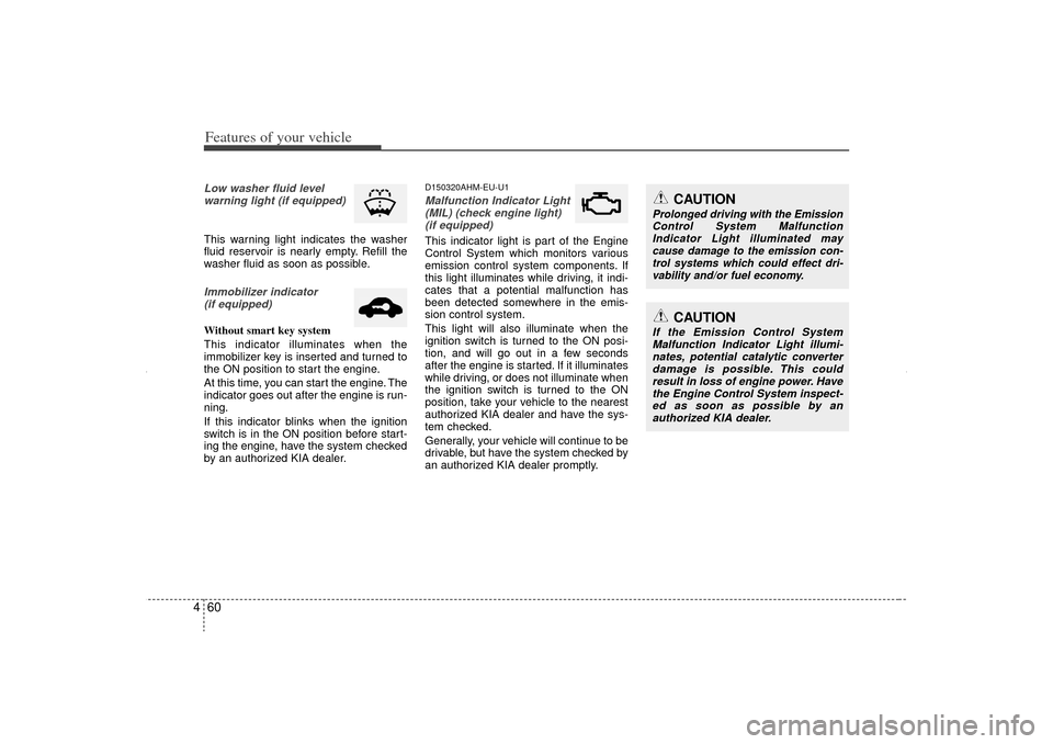 KIA Sorento 2012 2.G Owners Manual Features of your vehicle60
4Low washer fluid level
warning light (if equipped)This warning light indicates the washer
fluid reservoir is nearly empty. Refill the
washer fluid as soon as possible.Immob