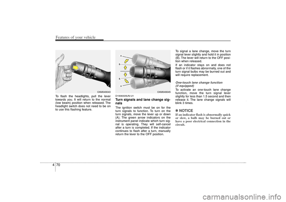 KIA Sorento 2012 2.G Owners Manual Features of your vehicle70
4To flash the headlights, pull the lever
towards you. It will return to the normal
(low beam) position when released. The
headlight switch does not need to be on
to use this