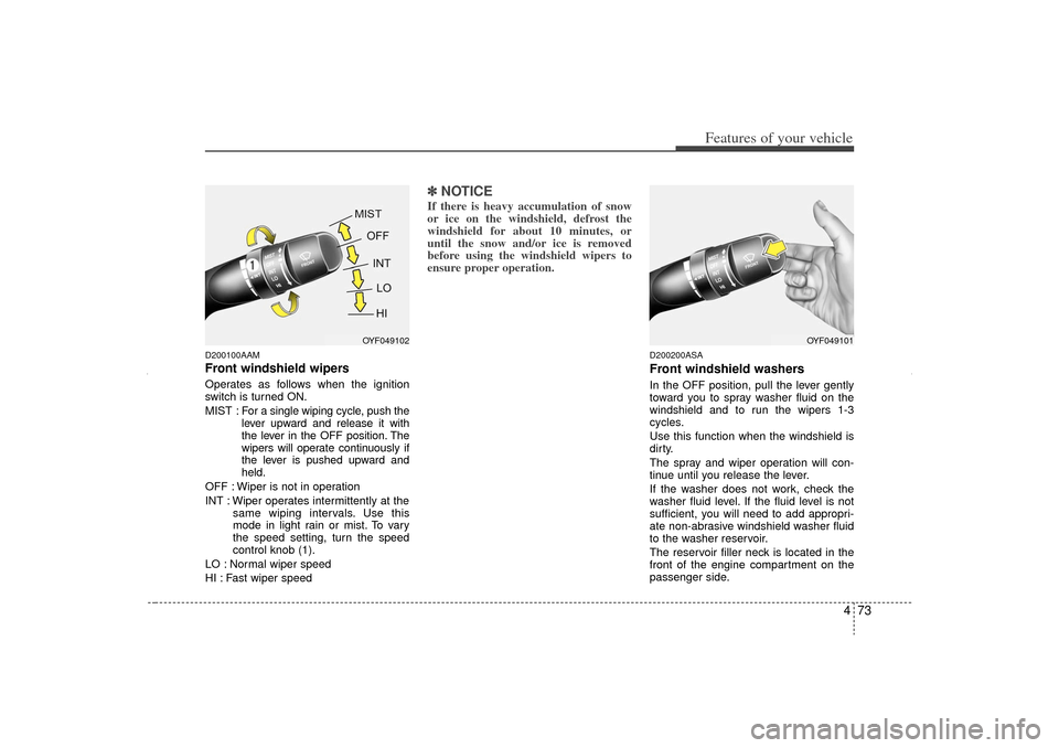 KIA Sorento 2012 2.G Owners Manual 473
Features of your vehicle
D200100AAMFront windshield wipers Operates as follows when the ignition
switch is turned ON.
MIST : For a single wiping cycle, push the
lever upward and release it with
th KIA Sorento 2012 2.G Owners Manual 473
Features of your vehicle
D200100AAMFront windshield wipers Operates as follows when the ignition
switch is turned ON.
MIST : For a single wiping cycle, push the
lever upward and release it with
th