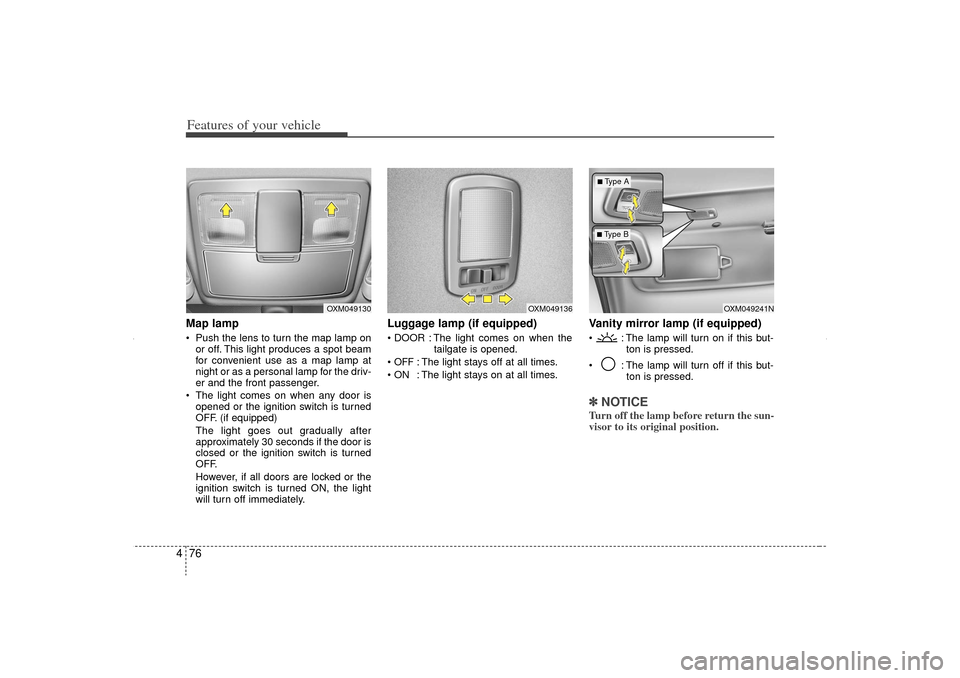 KIA Sorento 2012 2.G Owners Manual Features of your vehicle76
4Map lamp Push the lens to turn the map lamp on
or off. This light produces a spot beam
for convenient use as a map lamp at
night or as a personal lamp for the driv-
er and KIA Sorento 2012 2.G Owners Manual Features of your vehicle76
4Map lamp Push the lens to turn the map lamp on
or off. This light produces a spot beam
for convenient use as a map lamp at
night or as a personal lamp for the driv-
er and