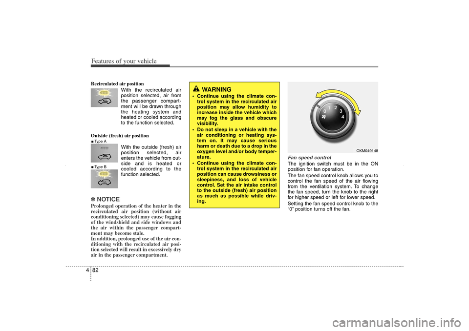 KIA Sorento 2012 2.G Owners Manual Features of your vehicle82
4Recirculated air position
With the recirculated airposition selected, air from
the passenger compart-
ment will be drawn through
the heating system and
heated or cool KIA Sorento 2012 2.G Owners Manual Features of your vehicle82
4Recirculated air position
With the recirculated airposition selected, air from
the passenger compart-
ment will be drawn through
the heating system and
heated or cool