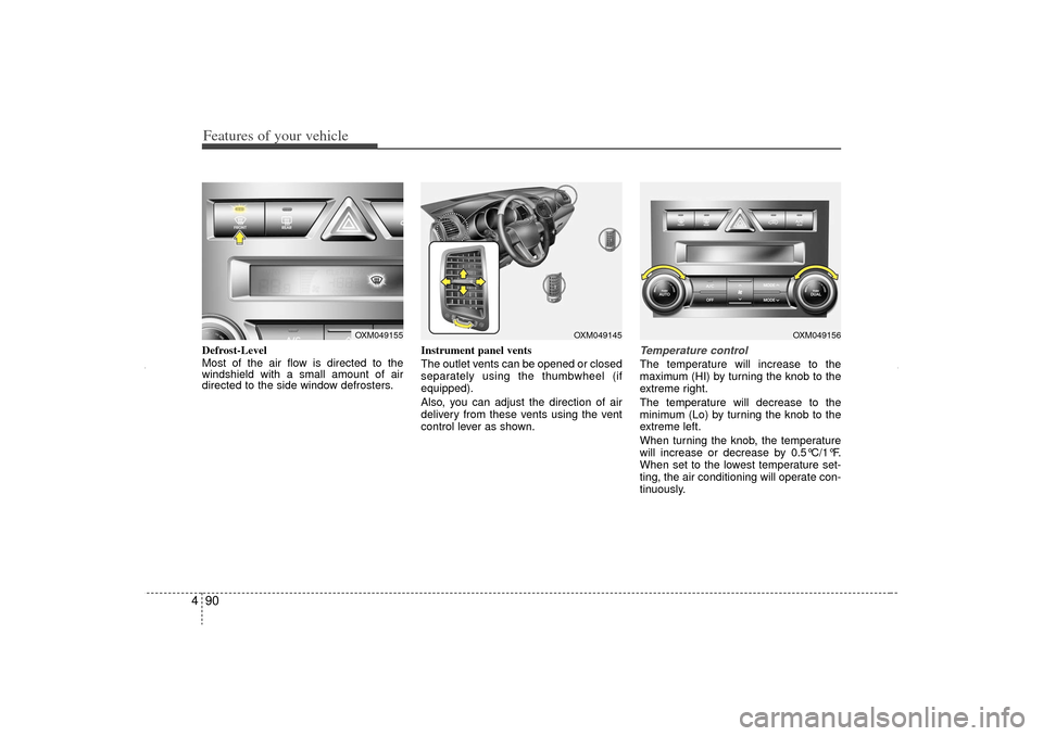 KIA Sorento 2012 2.G Owners Manual Features of your vehicle90
4Defrost-Level
Most of the air flow is directed to the
windshield with a small amount of air
directed to the side window defrosters. Instrument panel vents
The outlet vents KIA Sorento 2012 2.G Owners Manual Features of your vehicle90
4Defrost-Level
Most of the air flow is directed to the
windshield with a small amount of air
directed to the side window defrosters. Instrument panel vents
The outlet vents