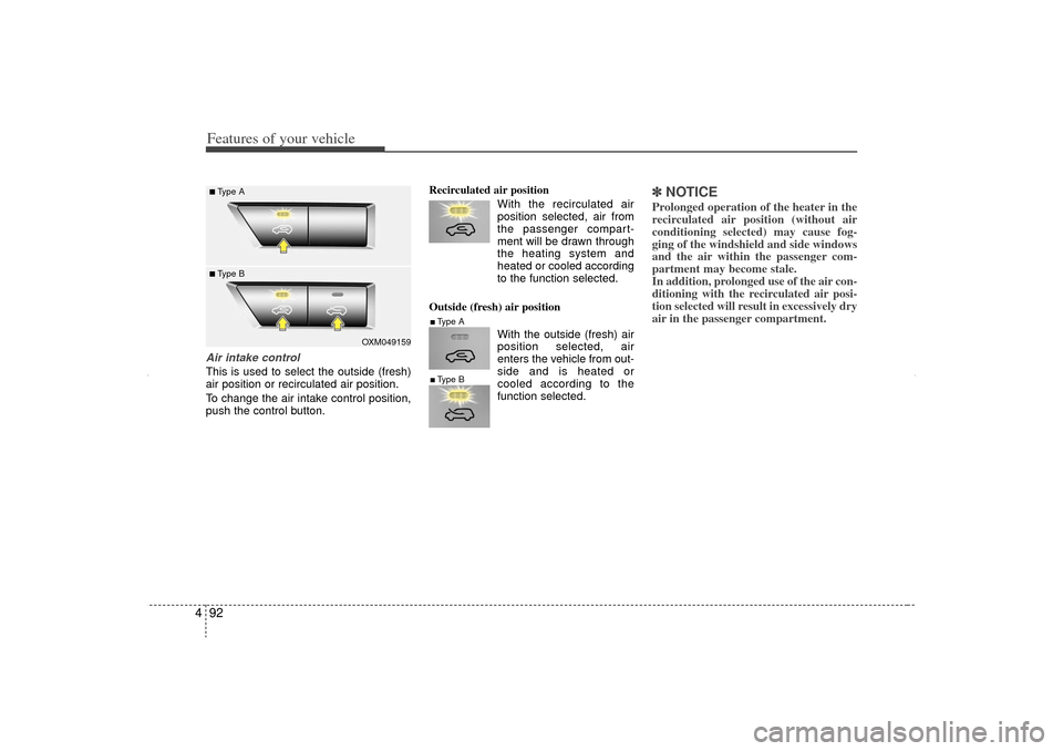 KIA Sorento 2012 2.G Owners Manual Features of your vehicle92
4Air intake controlThis is used to select the outside (fresh)
air position or recirculated air position.
To change the air intake control position,
push the control button. KIA Sorento 2012 2.G Owners Manual Features of your vehicle92
4Air intake controlThis is used to select the outside (fresh)
air position or recirculated air position.
To change the air intake control position,
push the control button.