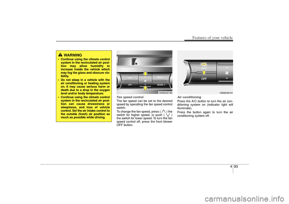 KIA Sorento 2012 2.G Owners Manual 493
Features of your vehicle
Fan speed controlThe fan speed can be set to the desired
speed by operating the fan speed control
switch.
To change the fan speed, press ( ) the
switch for higher speed, KIA Sorento 2012 2.G Owners Manual 493
Features of your vehicle
Fan speed controlThe fan speed can be set to the desired
speed by operating the fan speed control
switch.
To change the fan speed, press ( ) the
switch for higher speed,