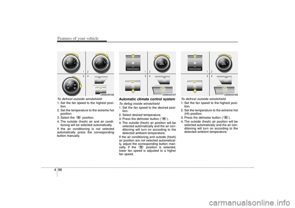 KIA Sorento 2012 2.G Owners Manual Features of your vehicle96
4To defrost outside windshield 1. Set the fan speed to the highest posi-
tion.
2. Set the temperature to the extreme hot position.
3. Select the position.
4. The outside ( KIA Sorento 2012 2.G Owners Manual Features of your vehicle96
4To defrost outside windshield 1. Set the fan speed to the highest posi-
tion.
2. Set the temperature to the extreme hot position.
3. Select the position.
4. The outside (