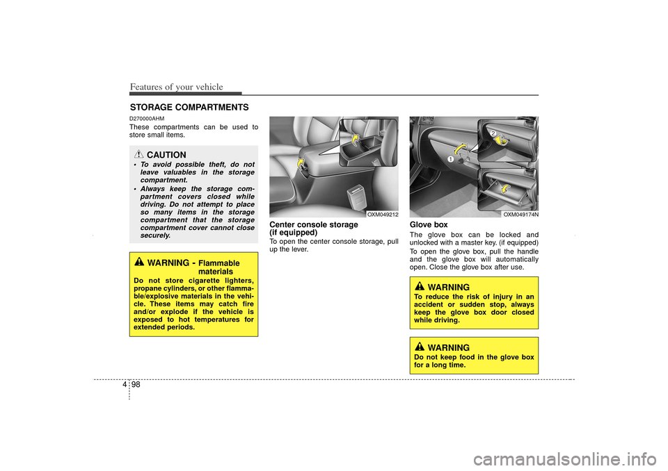 KIA Sorento 2012 2.G Owners Manual Features of your vehicle98
4D270000AHMThese compartments can be used to
store small items.
Center console storage 
(if equipped)To open the center console storage, pull
up the lever.
Glove boxThe glov