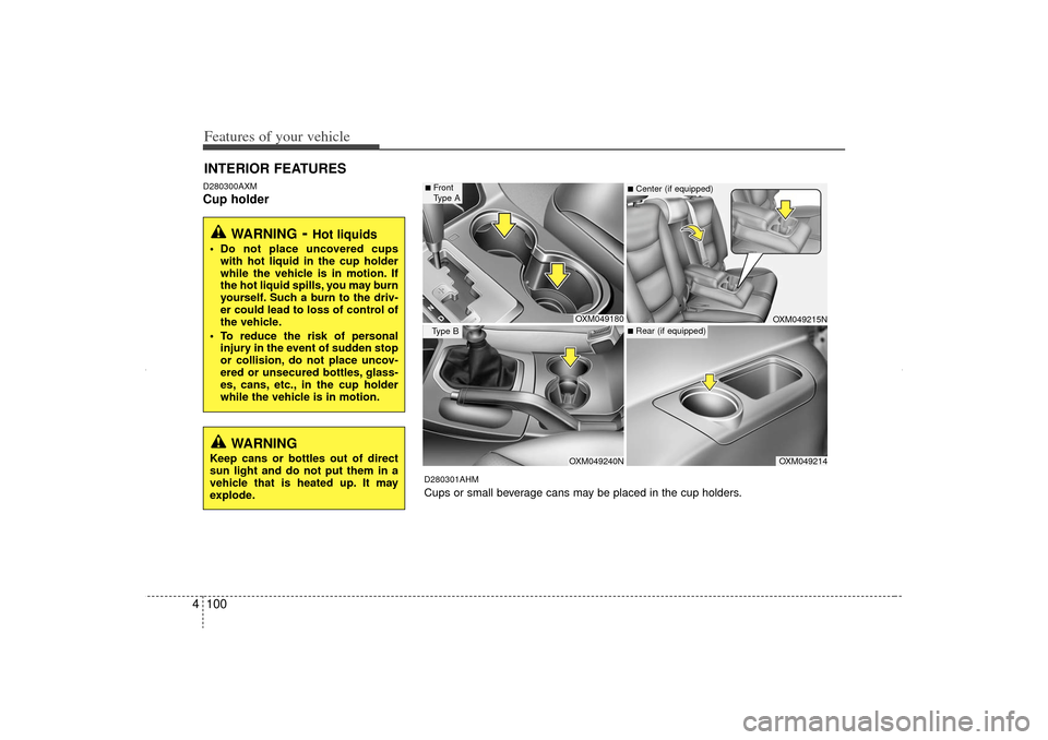 KIA Sorento 2012 2.G Owners Manual Features of your vehicle100
4D280300AXMCup holderINTERIOR FEATURES
WARNING
- Hot liquids
Do not place uncovered cups
with hot liquid in the cup holder
while the vehicle is in motion. If
the hot liq KIA Sorento 2012 2.G Owners Manual Features of your vehicle100
4D280300AXMCup holderINTERIOR FEATURES
WARNING
- Hot liquids
Do not place uncovered cups
with hot liquid in the cup holder
while the vehicle is in motion. If
the hot liq
