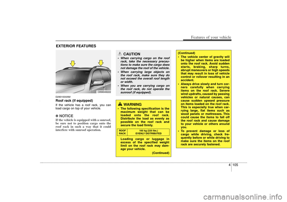 KIA Sorento 2012 2.G Owners Manual 4 105
Features of your vehicle
D290100AAMRoof rack (if equipped)If the vehicle has a roof rack, you can
load cargo on top of your vehicle.✽ ✽NOTICEIf the vehicle is equipped with a sunroof,
be sur KIA Sorento 2012 2.G Owners Manual 4 105
Features of your vehicle
D290100AAMRoof rack (if equipped)If the vehicle has a roof rack, you can
load cargo on top of your vehicle.✽ ✽NOTICEIf the vehicle is equipped with a sunroof,
be sur