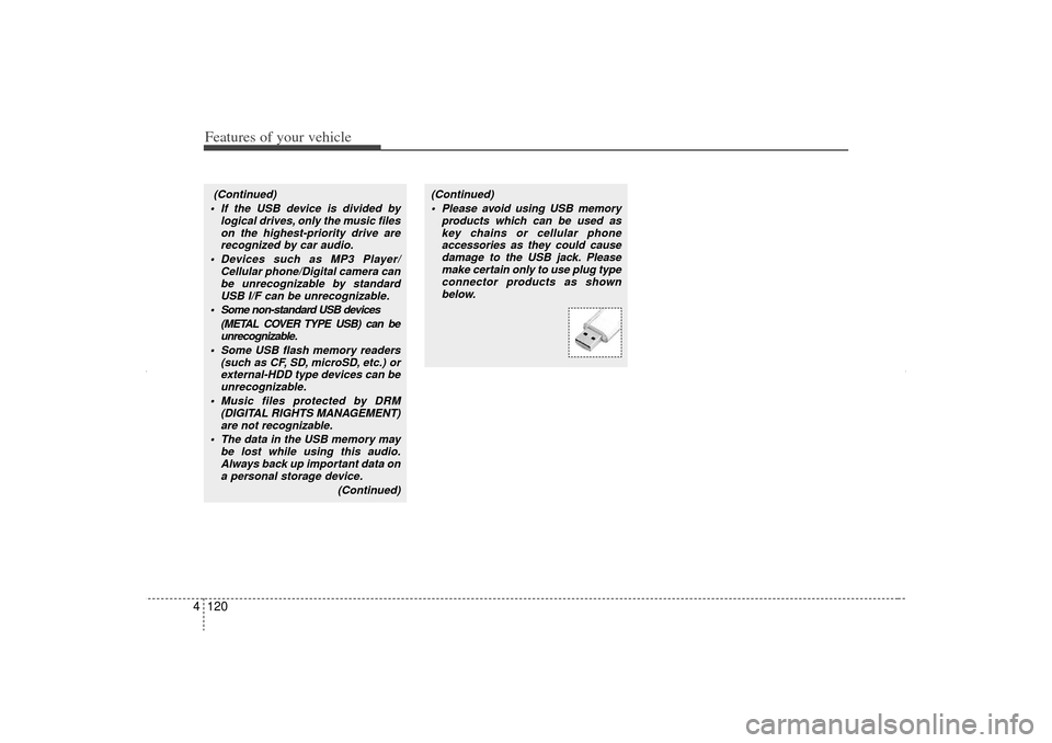 KIA Sorento 2012 2.G Owners Manual Features of your vehicle120
4(Continued)
 If the USB device is divided by logical drives, only the music fileson the highest-priority drive arerecognized by car audio.
 Devices such as MP3 Player/ C