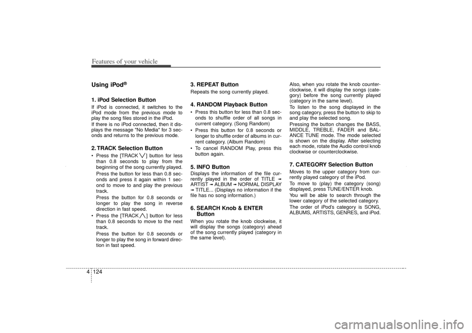 KIA Sorento 2012 2.G Owners Manual Features of your vehicle124
4Using iPod
®
1. iPod Selection ButtonIf iPod is connected, it switches to the
iPod mode from the previous mode to
play the song files stored in the iPod.
If there is no i KIA Sorento 2012 2.G Owners Manual Features of your vehicle124
4Using iPod
®
1. iPod Selection ButtonIf iPod is connected, it switches to the
iPod mode from the previous mode to
play the song files stored in the iPod.
If there is no i