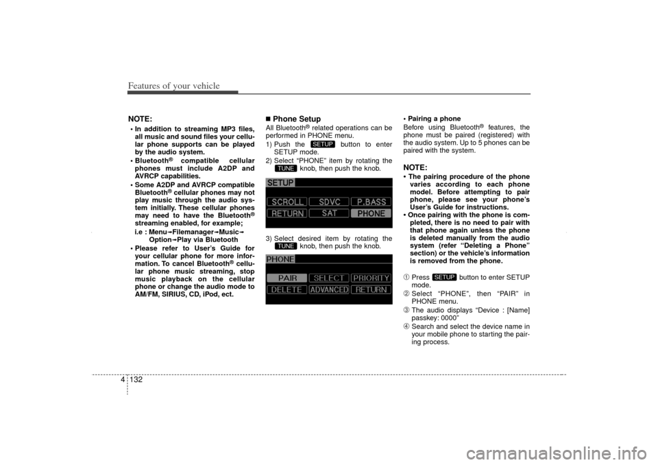 KIA Sorento 2012 2.G Owners Manual Features of your vehicle132
4NOTE: In addition to streaming MP3 files,
all music and sound files your cellu-
lar phone supports can be played
by the audio system.
 Bluetooth
®
compatible cellular
p
