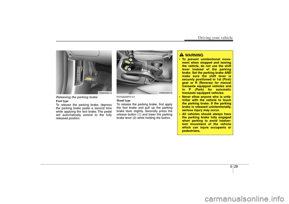 KIA Sorento 2012 2.G Owners Manual 529
Driving your vehicle
Releasing the parking brakeFoot type
To release the parking brake, depress
the parking brake pedal a second time
while applying the foot brake. The pedal
will automatically ex KIA Sorento 2012 2.G Owners Manual 529
Driving your vehicle
Releasing the parking brakeFoot type
To release the parking brake, depress
the parking brake pedal a second time
while applying the foot brake. The pedal
will automatically ex
