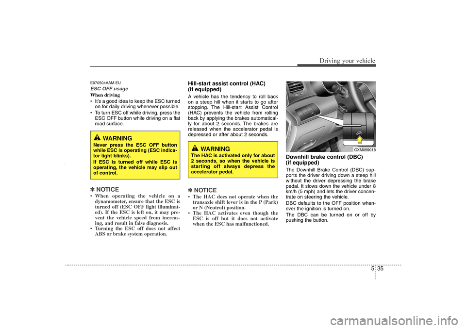 KIA Sorento 2012 2.G Owners Manual 535
Driving your vehicle
E070504AAM-EUESC OFF usageWhen driving
It’s a good idea to keep the ESC turnedon for daily driving whenever possible.
To turn ESC off while driving, press the ESC OFF bu KIA Sorento 2012 2.G Owners Manual 535
Driving your vehicle
E070504AAM-EUESC OFF usageWhen driving
It’s a good idea to keep the ESC turnedon for daily driving whenever possible.
To turn ESC off while driving, press the ESC OFF bu