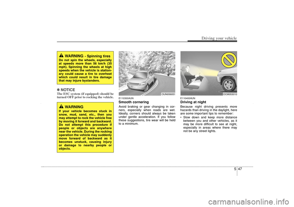 KIA Sorento 2012 2.G Owners Manual 547
Driving your vehicle
✽
✽NOTICEThe ESC system (if equipped) should be
turned OFF prior to rocking the vehicle.
E110300AUNSmooth corneringAvoid braking or gear changing in cor-
ners, especially KIA Sorento 2012 2.G Owners Manual 547
Driving your vehicle
✽
✽NOTICEThe ESC system (if equipped) should be
turned OFF prior to rocking the vehicle.
E110300AUNSmooth corneringAvoid braking or gear changing in cor-
ners, especially