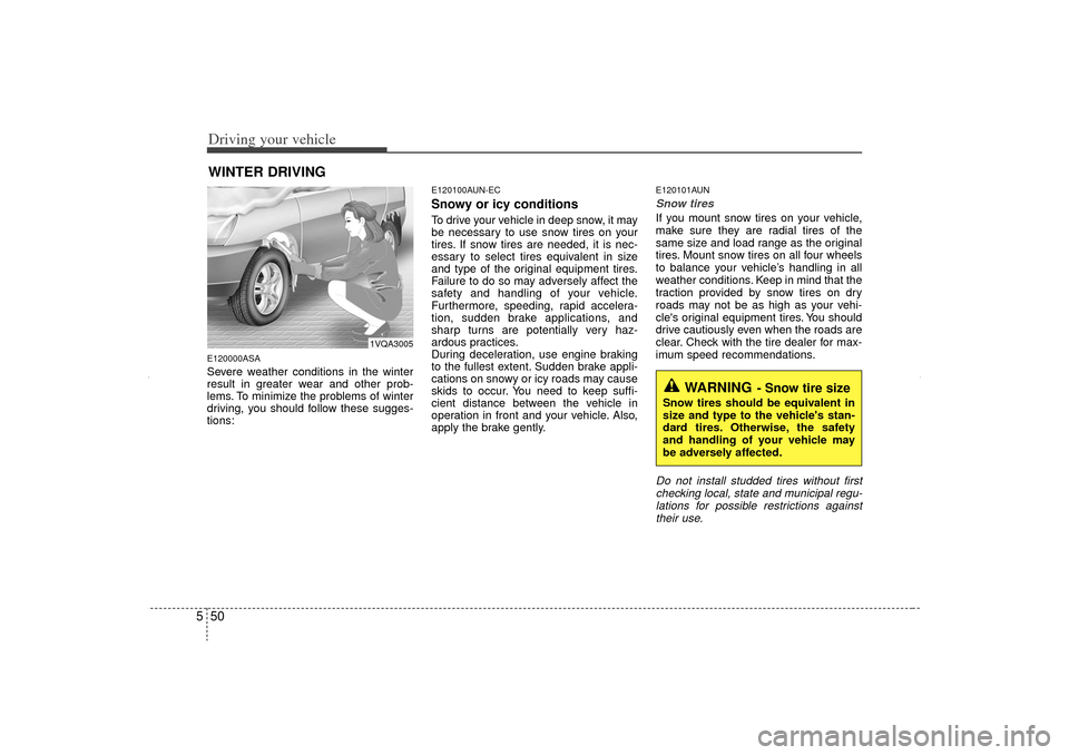 KIA Sorento 2012 2.G Owners Manual Driving your vehicle50
5WINTER DRIVINGE120000ASASevere weather conditions in the winter
result in greater wear and other prob-
lems. To minimize the problems of winter
driving, you should follow these KIA Sorento 2012 2.G Owners Manual Driving your vehicle50
5WINTER DRIVINGE120000ASASevere weather conditions in the winter
result in greater wear and other prob-
lems. To minimize the problems of winter
driving, you should follow these