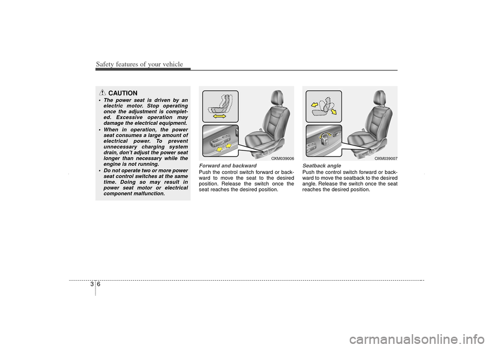 KIA Sorento 2012 2.G Owners Manual Safety features of your vehicle63
Forward and backwardPush the control switch forward or back-
ward to move the seat to the desired
position. Release the switch once the
seat reaches the desired posit