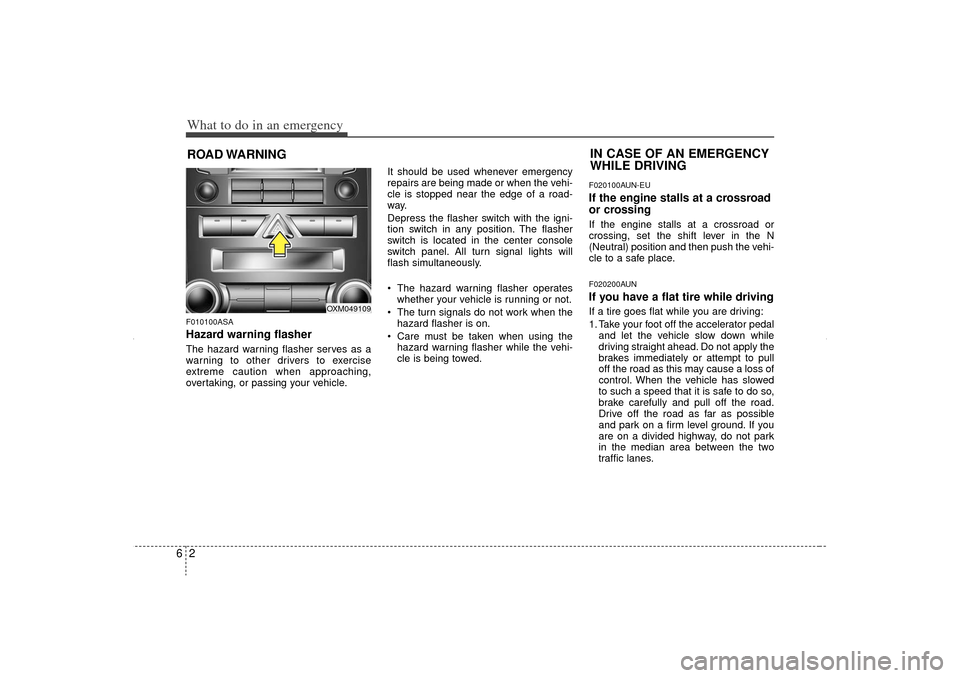 KIA Sorento 2012 2.G Owners Manual What to do in an emergency26ROAD WARNING F010100ASAHazard warning flasher The hazard warning flasher serves as a
warning to other drivers to exercise
extreme caution when approaching,
overtaking, or KIA Sorento 2012 2.G Owners Manual What to do in an emergency26ROAD WARNING F010100ASAHazard warning flasher The hazard warning flasher serves as a
warning to other drivers to exercise
extreme caution when approaching,
overtaking, or