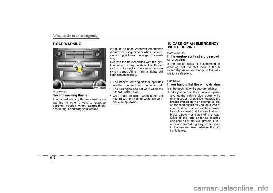 KIA Sorento 2012 2.G Owners Manual What to do in an emergency26ROAD WARNING F010100ASAHazard warning flasher  The hazard warning flasher serves as a
warning to other drivers to exercise
extreme caution when approaching,
overtaking, or 