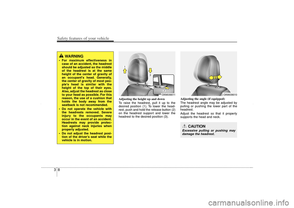 KIA Sorento 2012 2.G Owners Guide Safety features of your vehicle83
Adjusting the height up and down
To raise the headrest, pull it up to the
desired position (1). To lower the head-
rest, push and hold the release button (2)
on the h KIA Sorento 2012 2.G Owners Guide Safety features of your vehicle83
Adjusting the height up and down
To raise the headrest, pull it up to the
desired position (1). To lower the head-
rest, push and hold the release button (2)
on the h