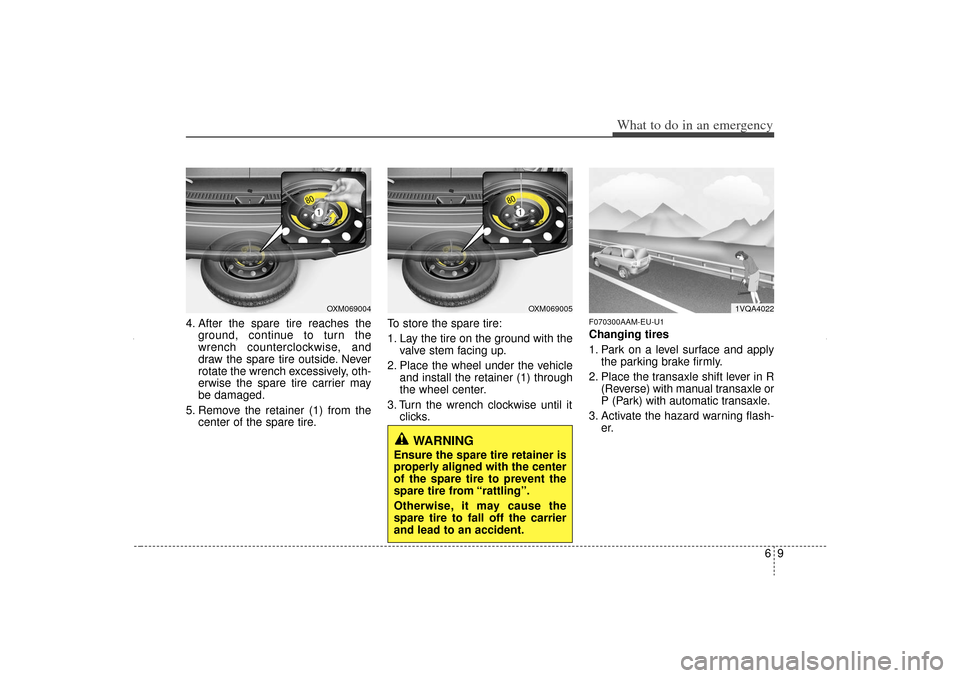 KIA Sorento 2012 2.G Owners Manual 69
What to do in an emergency
4. After the spare tire reaches theground, continue to turn the
wrench counterclockwise, and
draw the spare tire outside. Never
rotate the wrench excessively, oth-
erwise KIA Sorento 2012 2.G Owners Manual 69
What to do in an emergency
4. After the spare tire reaches theground, continue to turn the
wrench counterclockwise, and
draw the spare tire outside. Never
rotate the wrench excessively, oth-
erwise